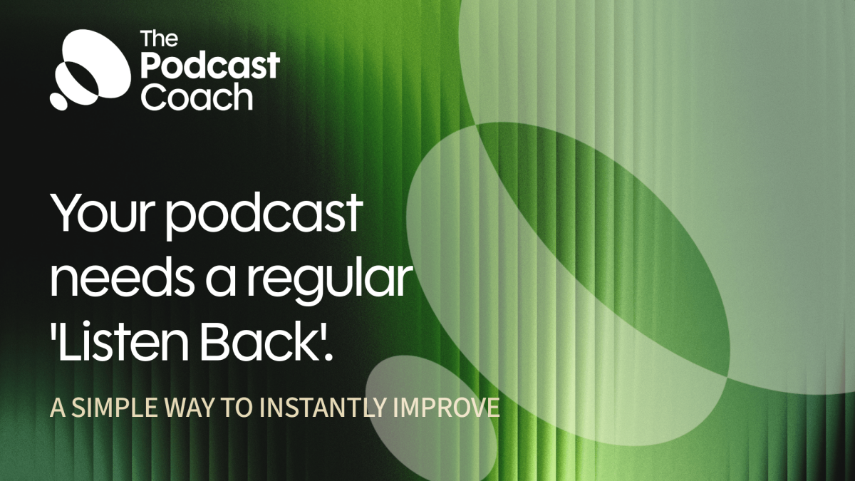 Your podcast needs a regular 'listen back'. An instant win to improve the quality of your show.